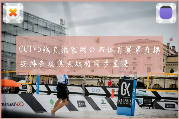 CCTV5线直播官网公布体育赛事直播安排多场焦点战将同步呈现