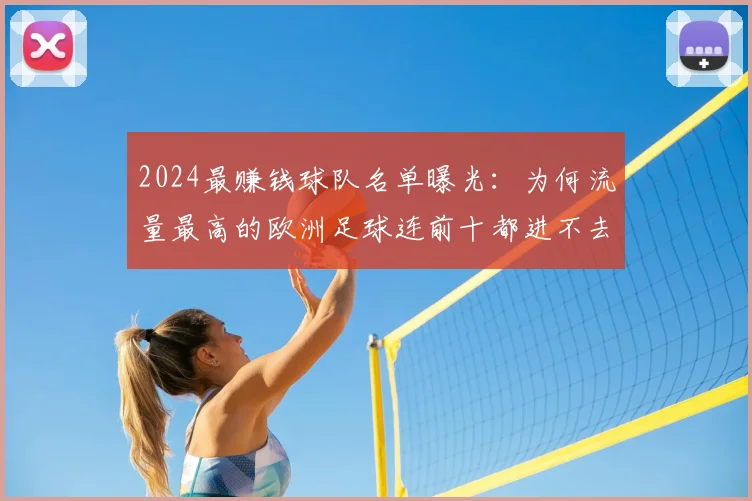 2024最赚钱球队名单曝光:为何流量最高的欧洲足球连前十都进不去